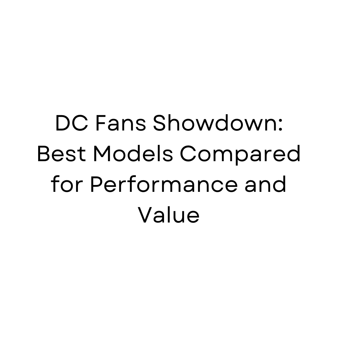 DC Fans Showdown: Best Models Compared for Performance and Value