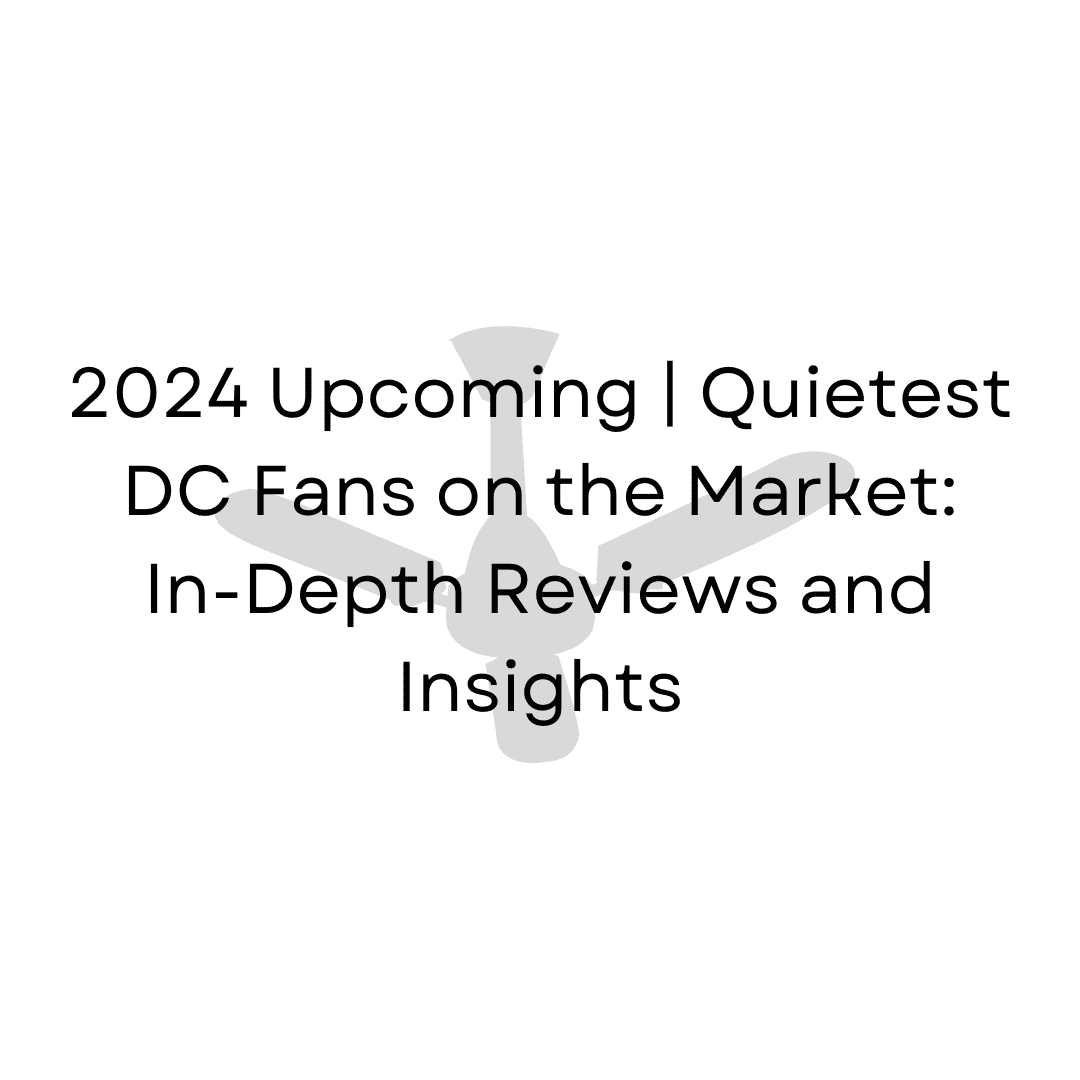 2024 Upcoming | Quietest DC Fans on the Market: In-Depth Reviews and Insights